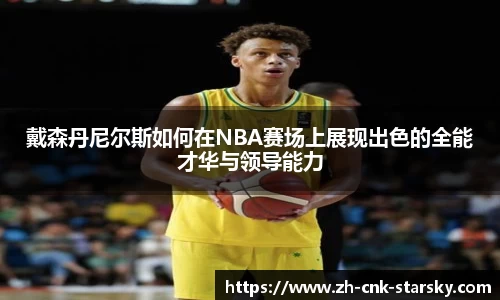 戴森丹尼尔斯如何在NBA赛场上展现出色的全能才华与领导能力