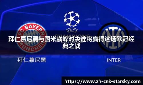 拜仁慕尼黑与国米巅峰对决谁将赢得这场欧冠经典之战