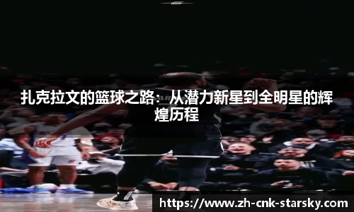 扎克拉文的篮球之路：从潜力新星到全明星的辉煌历程