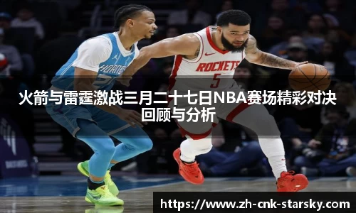 火箭与雷霆激战三月二十七日NBA赛场精彩对决回顾与分析