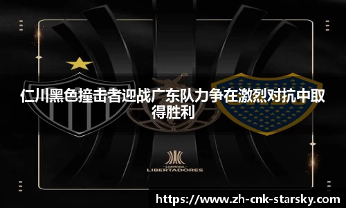 仁川黑色撞击者迎战广东队力争在激烈对抗中取得胜利