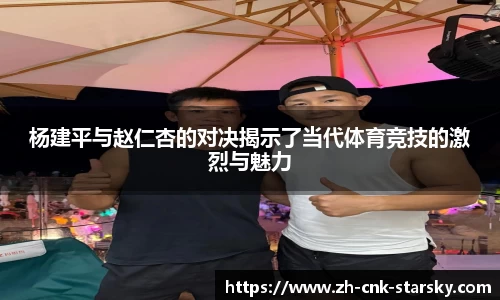 杨建平与赵仁杏的对决揭示了当代体育竞技的激烈与魅力