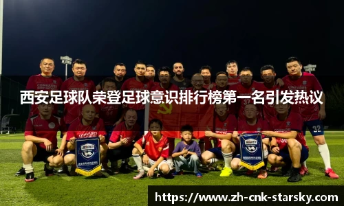 西安足球队荣登足球意识排行榜第一名引发热议