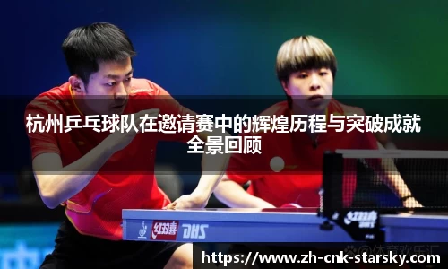 杭州乒乓球队在邀请赛中的辉煌历程与突破成就全景回顾