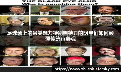 足球场上的另类魅力特别黑特丑的明星们如何颠覆传统审美观